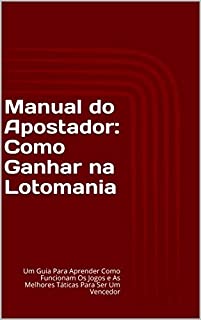 Livro Manual do Apostador: Como Ganhar na Lotomania: Um Guia Para Aprender Como Funcionam Os Jogos e As Melhores Táticas Para Ser Um Vencedor