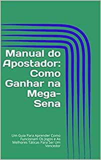 Livro Manual do Apostador: Como Ganhar na Mega-Sena: Um Guia Para Aprender Como Funcionam Os Jogos e As Melhores Táticas Para Ser Um Vencedor