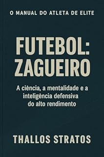 O Manual do Atleta de Elite – Futebol: Zagueiro: A ciência, a mentalidade e a inteligência defensiva do alto rendimento (O MANUAL DO ATLETA DE ELITE - FUTEBOL Livro 2)