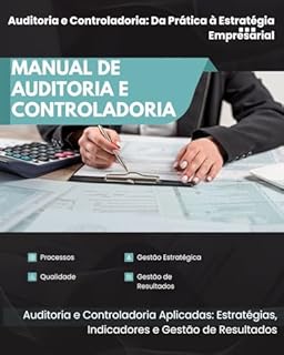 Livro Manual de Auditoria e Controladoria: Processos, Qualidade e Gestão Estratégica: Auditoria e Controladoria Aplicadas: Estratégias, Indicadores e Gestão de Resultados