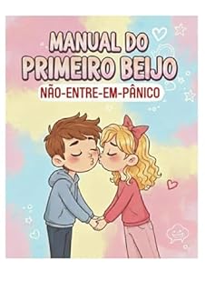 Manual do Primeiro Beijo: NÃO-ENTRE-EM-PÂNICO