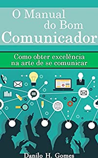 Livro O Manual do Bom Comunicador: Como obter excelência na arte de se comunicar