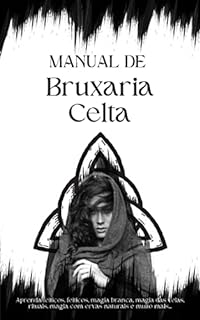 Livro Manual de bruxaria celta: Aprenda feitiços, magia branca, magia das velas, rituais, magia com ervas naturais e muito mais...