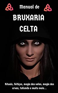 Livro Manual de Bruxaria Celta: Rituais, feitiços, magia das velas, magia das ervas, talismãs e muito mais...