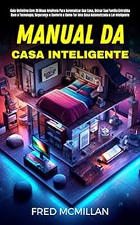 Livro Manual Da Casa Inteligente: Guia Definitivo Com 30 Dicas Infalíveis Para Automatizar Sua Casa, Deixar Sua Família Entretida Com A Tecnologia, Segurança E Conforto E Como Ter Uma Casa Automatizada