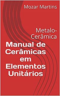 Manual de Cerâmicas em Elementos Unitários: Metalo-Cerâmica