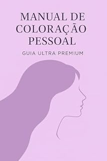 Manual de Coloração Pessoal – Guia Ultra Premium : Descubra sua estação, suas melhores cores e aprenda a usar sua paleta no dia a dia.