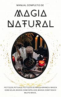 Livro Manual completo de Magia Natural: Feitiços, rituais, feitiços de magia branca. Magia com velas, magia com espelhos, magia com fogo e muito mais...
