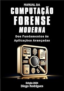 Livro MANUAL DA COMPUTAÇÃO FORENSE MODERNA Edição 2024: Dos Fundamentos às Aplicações Avançadas (CyberExtreme Brasil 2024)