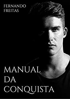 Manual da Conquista: Conheça todos os segredos para conquistar a mulher que desejar