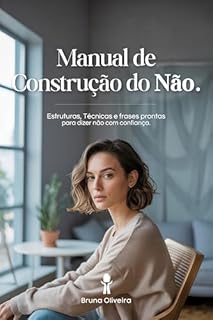 Manual de construção do não : estruturas, técnicas e frases prontas para dizer não com confiança
