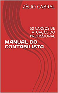 MANUAL DO CONTABILISTA: 50 CARGOS DE ATUAÇÃO DO PROFISSIONAL