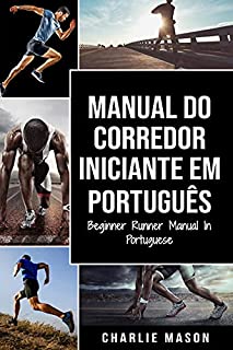 Livro Manual Do Corredor Iniciante Em português/ Beginner Runner Manual In Portuguese: Um Guia Abrangente para Começar como Corredor