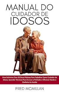 Livro Manual Do Cuidador De Idosos: Guia Definitivo Com 35 Dicas Práticas Para Trabalhar Como Cuidador De Idosos, Aprender Técnicas Para Exercer A Profissão E Oferecer Saúde E Conforto Ao Ancião