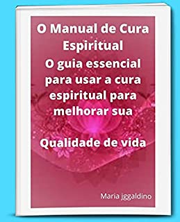 Livro O Manual de Cura Espiritual: O guia essencial para usar a cura espiritual para melhorar sua Qualidade de vida