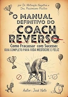 Livro O MANUAL DEFINITIVO DO COACH REVERSO: Como Fracassar com Sucesso: Guia Completo para uma Vida Medíocre e Feliz (Autoajuda Livro 6)