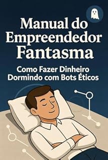Livro Manual do Empreendedor Fantasma: Como Fazer Dinheiro Dormindo com Bots Éticos