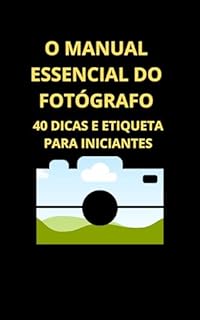 Livro O Manual Essencial do Fotógrafo: 40 Dicas e Etiqueta para Iniciantes