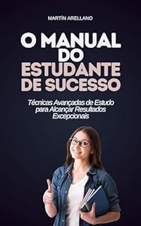 Livro O Manual do Estudante de Sucesso: Técnicas Avançadas de Estudo para Alcançar Resultados Excepcionais (Desenvolvimento Pessoal e Profissional Livro 2)