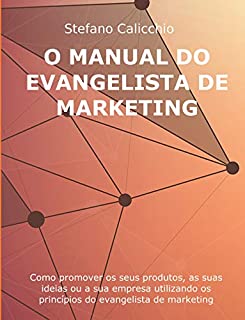 Livro O MANUAL DO EVANGELISTA DE MARKETING. Como promover os seus produtos, as suas ideias ou a sua empresa utilizando os princípios do evangelista de marketing