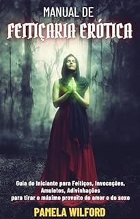 Livro Manual De Feitiçaria Erótica: Guia do Iniciante para Feitiços, Invocações, Amuletos, Adivinhações para tirar o máximo proveito