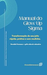 Manual do Glow Up Sigma: Transformação do seu jeito rápida, prática e sem modinha.