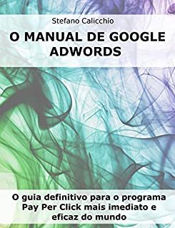 Livro O MANUAL DE GOOGLE ADWORDS. O guia definitivo para o programa Pay Per Click mais imediato e eficaz do mundo