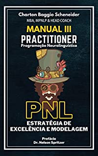 Livro Manual III - Practitioner em Programação Neurolinguística : Estratégia de Excelência e Modelagem (Formação PNL Livro 3)