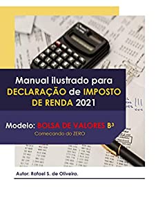 Livro Manual ILUSTRADO para Declaração de Imposto de Renda 2021: Modelo: Bolsa de Valores B3 - Começando do Zero - AÇÕES - FIIs - ETF - T. DIRETO - BDR - DIVIDENDOS ... - ALUGUÉIS DE FIIs - CDB - JCP e outros..
