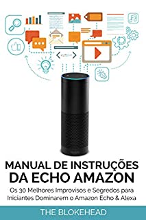 Livro Manual de instruções da Echo Amazon :  Os 30 melhores improvisos e segredos para iniciantes dominarem o Amazon Echo & Alexa