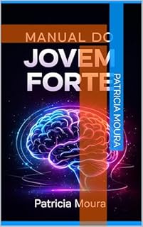 MANUAL DO JOVEM FORTE: Autoestima, Identidade, Propósito, Mentalidade e Riqueza