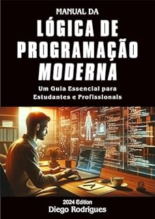 Livro MANUAL DA LÓGICA DE PROGRAMAÇÃO MODERNA Edição 2024: Um Guia Essencial para Estudantes e Profissionais