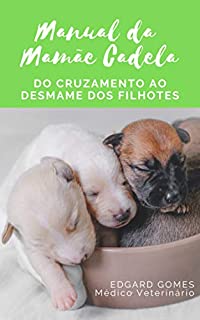 Manual da Mamãe Cadela: do Cruzamento ao Desmame dos Filhotes