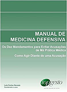 Livro Manual de Medicina Defensiva: Os Dez Mandamentos para Evitar Acusações de Má Prática Médica; Como Agir Diante de uma Acusação