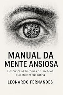 Livro Manual da Mente Ansiosa: Descubra os sintomas disfarçados que afetam sua rotina