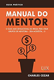 Livro Manual do Mentor: O Guia Mais Sensacional do Brasil para Criar Grupos de Mentoria - Sem Modéstia :)