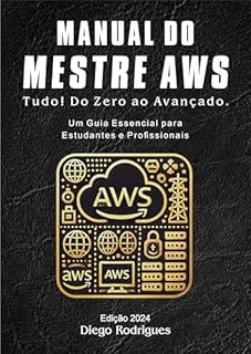 Livro Manual do Mestre AWS Edição 2024: Tudo! Do Zero ao Avançado. Um guia Essencial para Estudantes e Profissionais.