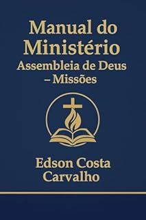 Livro Manual do Ministério da Assembleia de Deus - Missões : Princípios e Práticas para Transformar Vidas Através do Trabalho Missionário