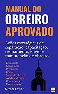 Livro MANUAL DO OBREIRO APROVADO: Ações estratégicas de separação, capacitação, treinamento, envio e manutenção de obreiros