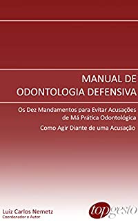 Livro Manual de Odontologia Defensiva - Os Dez Mandamentos para Evitar Acusações de Má-Prática Odontológica; Como Agir Diante de uma Acusação