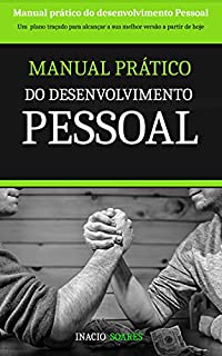Livro Manual Prático do Desenvolvimento Pessoal: Todas as áreas da Sua Vida depedem única exclusivamente do Seu desenvolvimento pessoal. Nenhuma pessoa pode ajudar a outra se não pode ajudar a Si própria.