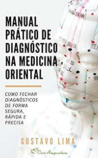 Manual Prático de Diagnóstico na Medicina Oriental: Como fechar diagnósticos de forma segura, rápida e precisa