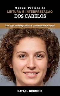 Manual Prático de Leitura e Interpretação dos Cabelos: Com base em fisiognomonia e comunicação não verbal