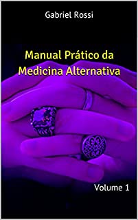 Livro Manual Prático da Medicina Alternativa: Volume 1