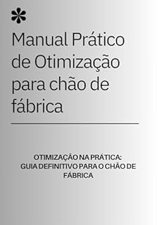 Livro Manual Prático de Otimização para chão de fábrica - Gestão Inteligente da Produção: Manual Prático de Otimização: Manual do Gestor de Produção: Produtividade, Qualidade e Redução de Custos