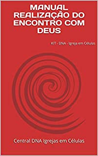 MANUAL REALIZAÇÃO DO ENCONTRO COM DEUS: KIT - DNA - Igreja em Células