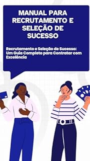 Livro Manual para Recrutamento e Seleção de Sucesso: Recrutamento e Seleção de Sucesso: Um Guia Completo para Contratar com Excelência