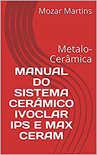 Livro MANUAL DO SISTEMA CERÂMICO  IVOCLAR IPS E MAX CERAM: Metalo-Cerâmica