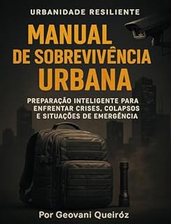 Manual de Sobrevivência Urbana: Preparação Inteligente para Tempos Incertos: Guia prático com estratégias para emergências, mochila 72h, segurança residencial e autossuficiência em cenários urbanos.