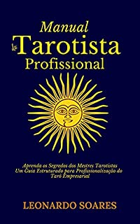 MANUAL DO TAROTISTA PROFISSIONAL: Aprenda os Segredos dos Mestres Tarotistas: Um Guia Estruturado para Profissionalização do Tarô Empresarial